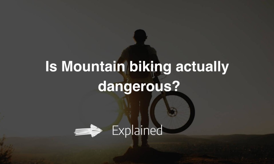 Is Mountain biking actually dangerous?