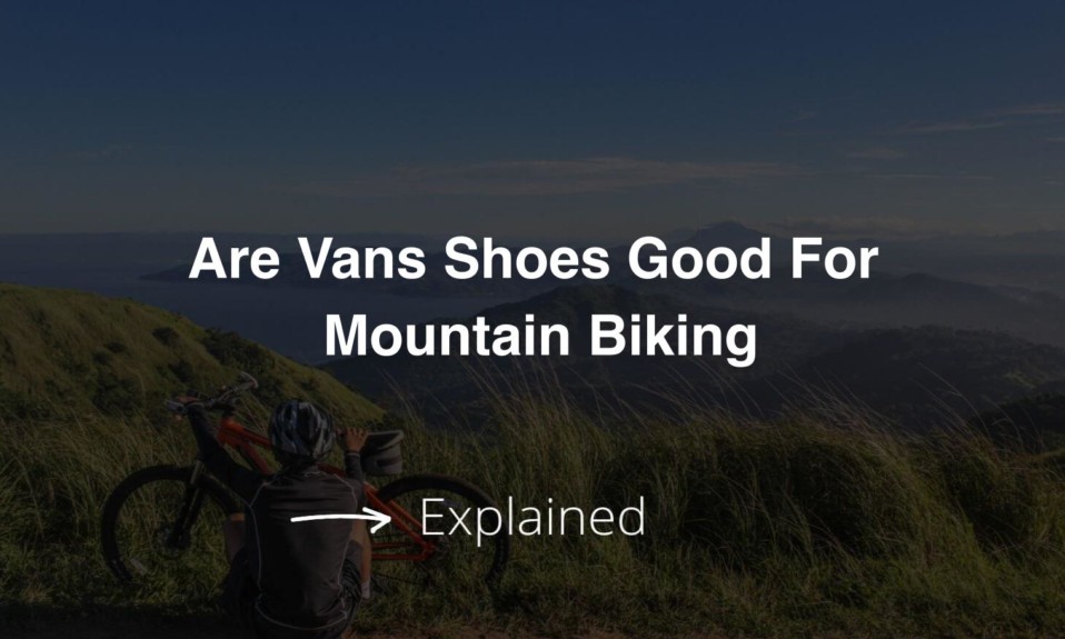 Are Vans Shoes Good For Mountain Biking